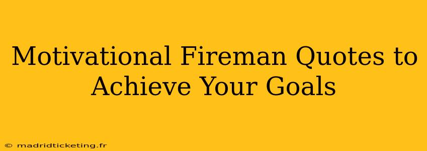 Motivational Fireman Quotes to Achieve Your Goals