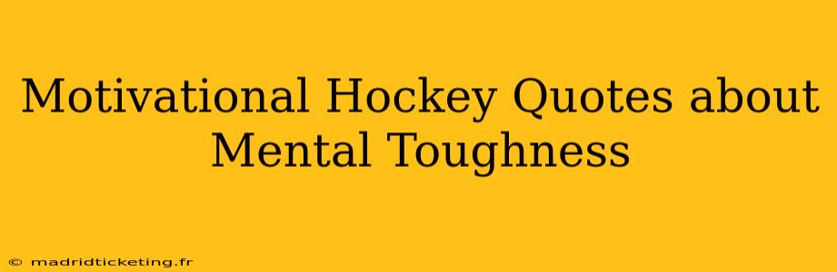 Motivational Hockey Quotes about Mental Toughness