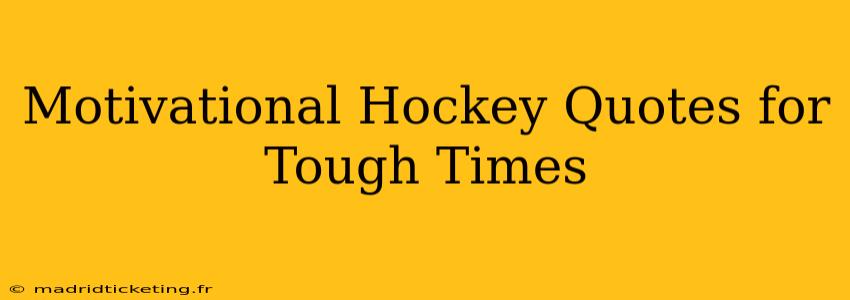 Motivational Hockey Quotes for Tough Times