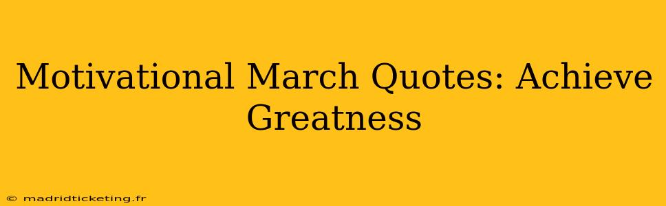 Motivational March Quotes: Achieve Greatness