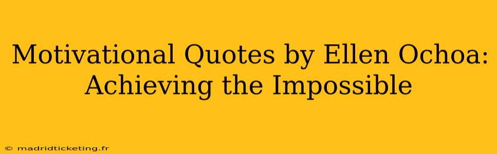 Motivational Quotes by Ellen Ochoa: Achieving the Impossible