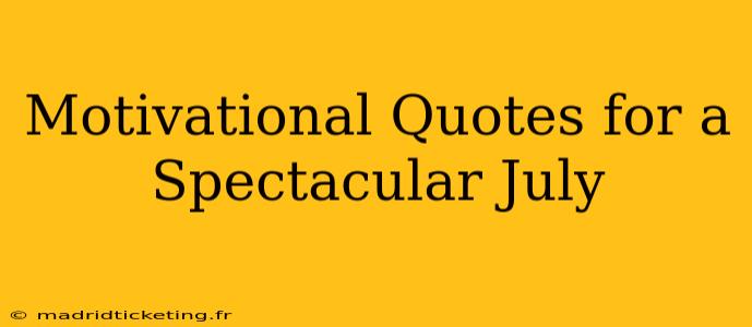 Motivational Quotes for a Spectacular July
