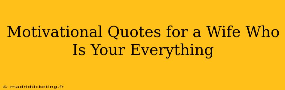 Motivational Quotes for a Wife Who Is Your Everything
