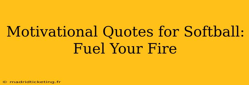 Motivational Quotes for Softball: Fuel Your Fire