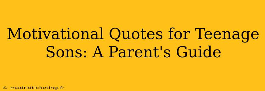 Motivational Quotes for Teenage Sons: A Parent's Guide