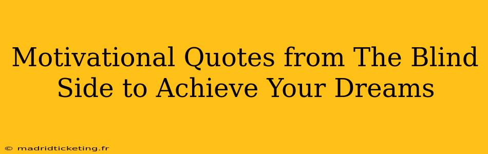 Motivational Quotes from The Blind Side to Achieve Your Dreams