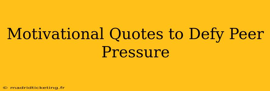 Motivational Quotes to Defy Peer Pressure