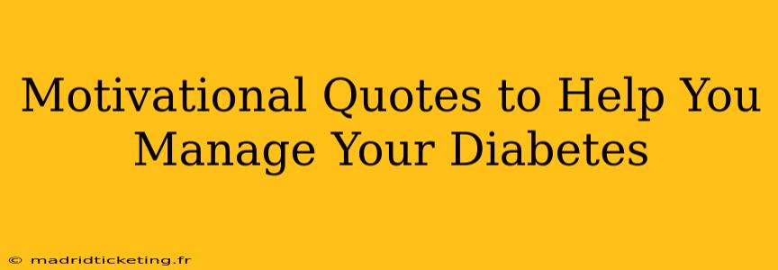 Motivational Quotes to Help You Manage Your Diabetes