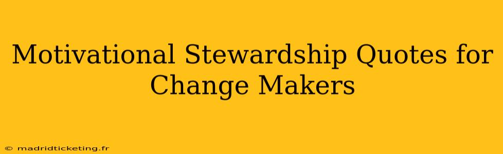 Motivational Stewardship Quotes for Change Makers