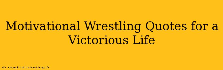 Motivational Wrestling Quotes for a Victorious Life