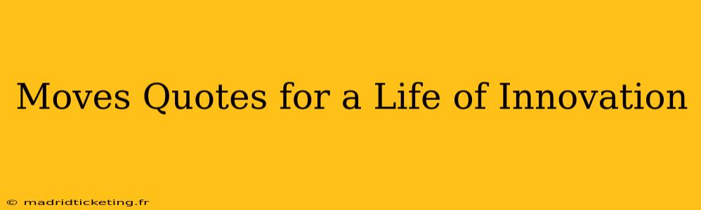 Moves Quotes for a Life of Innovation