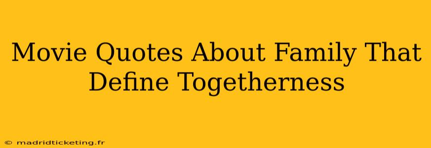 Movie Quotes About Family That Define Togetherness