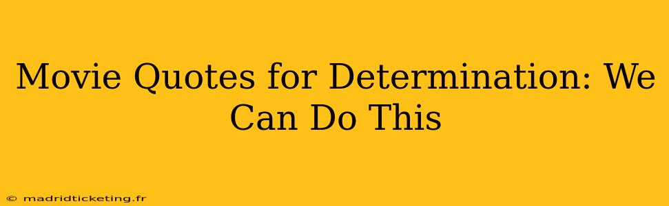 Movie Quotes for Determination: We Can Do This