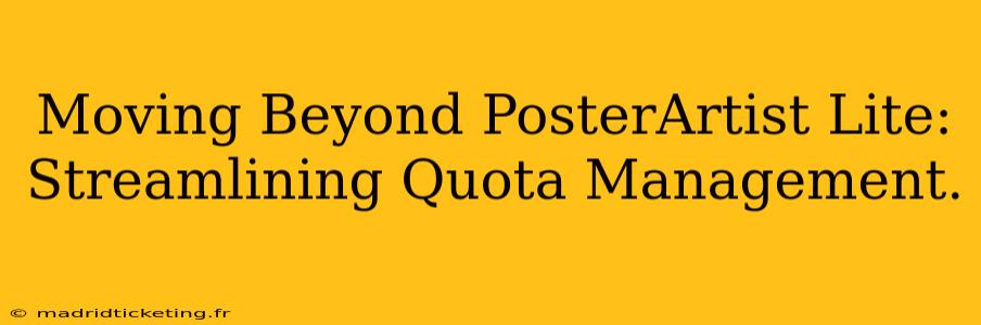 Moving Beyond PosterArtist Lite: Streamlining Quota Management.