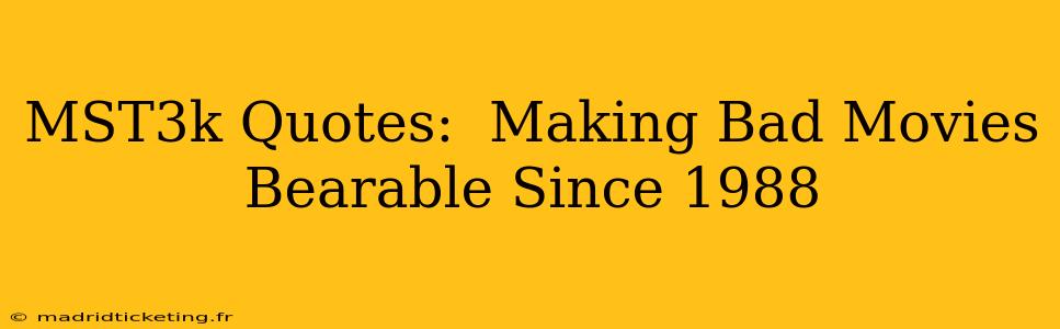 MST3k Quotes:  Making Bad Movies Bearable Since 1988