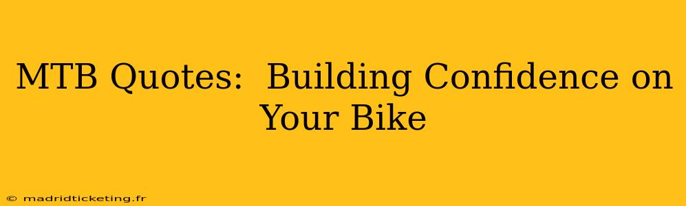 MTB Quotes:  Building Confidence on Your Bike