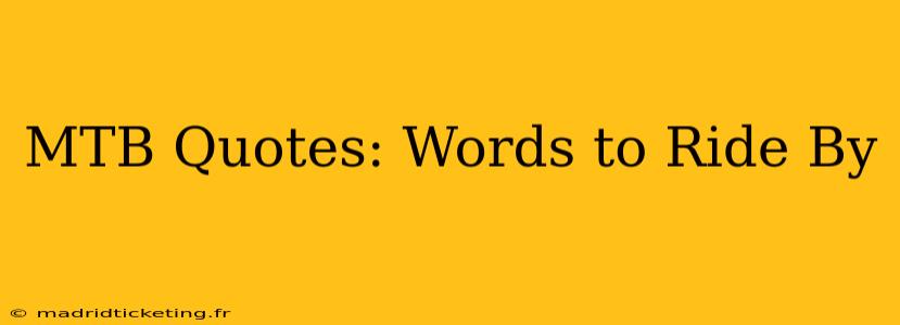 MTB Quotes: Words to Ride By