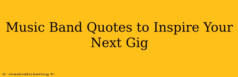 Music Band Quotes to Inspire Your Next Gig
