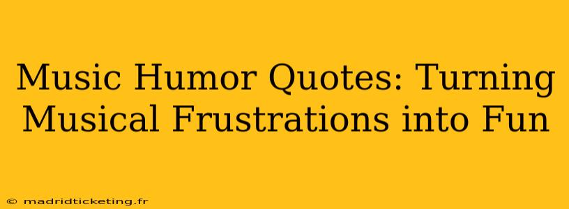 Music Humor Quotes: Turning Musical Frustrations into Fun
