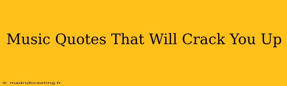 Music Quotes That Will Crack You Up