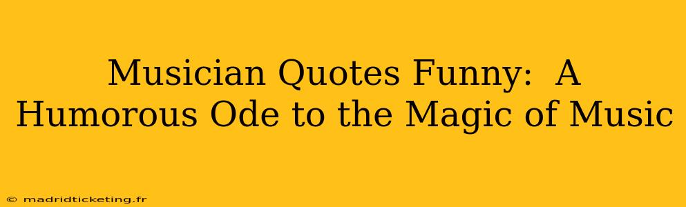 Musician Quotes Funny:  A Humorous Ode to the Magic of Music