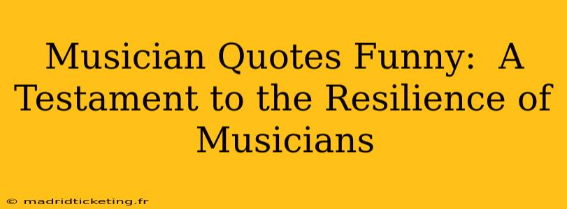Musician Quotes Funny:  A Testament to the Resilience of Musicians