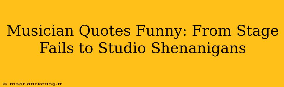 Musician Quotes Funny: From Stage Fails to Studio Shenanigans