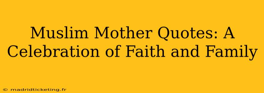 Muslim Mother Quotes: A Celebration of Faith and Family