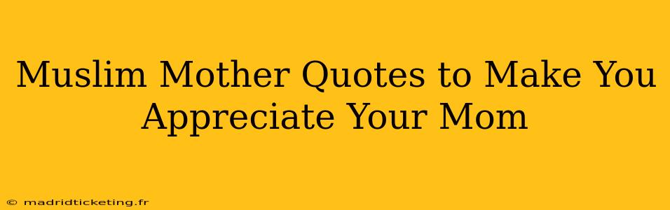 Muslim Mother Quotes to Make You Appreciate Your Mom