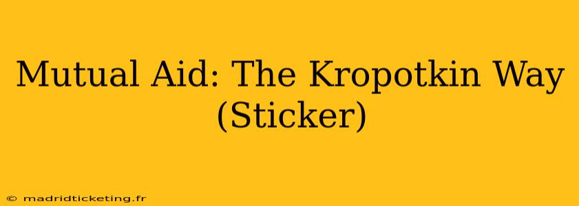 Mutual Aid: The Kropotkin Way (Sticker)
