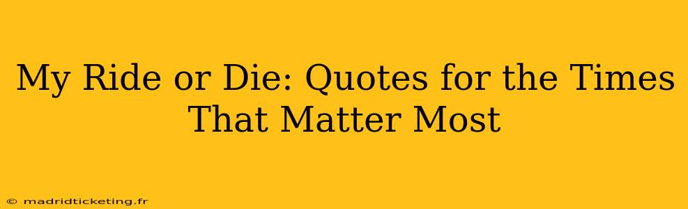 My Ride or Die: Quotes for the Times That Matter Most