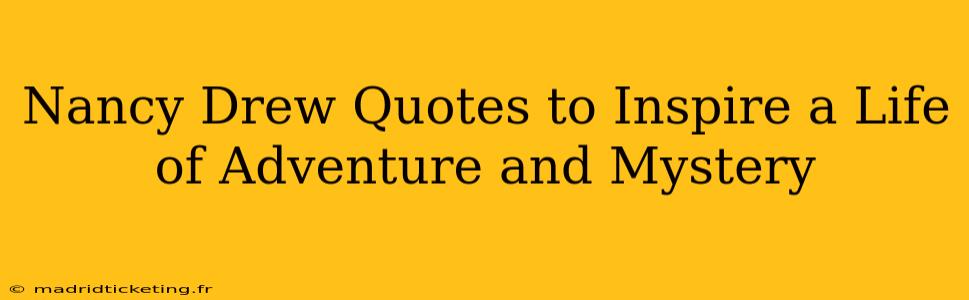 Nancy Drew Quotes to Inspire a Life of Adventure and Mystery