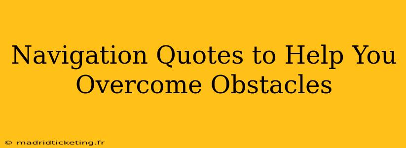 Navigation Quotes to Help You Overcome Obstacles
