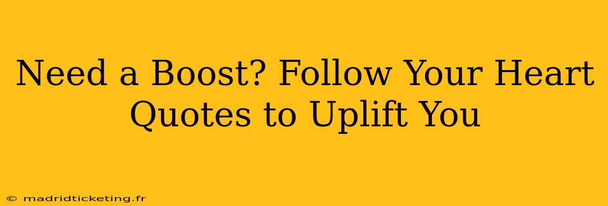 Need a Boost? Follow Your Heart Quotes to Uplift You
