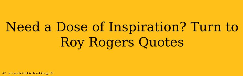 Need a Dose of Inspiration? Turn to Roy Rogers Quotes