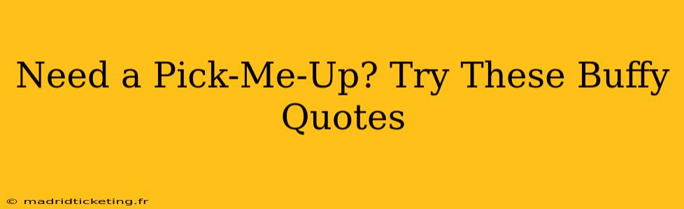 Need a Pick-Me-Up? Try These Buffy Quotes