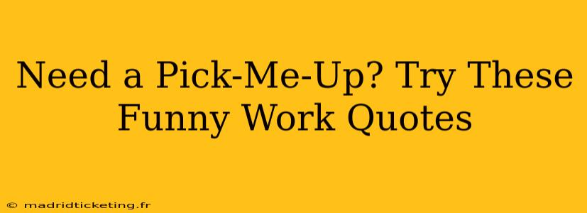 Need a Pick-Me-Up? Try These Funny Work Quotes
