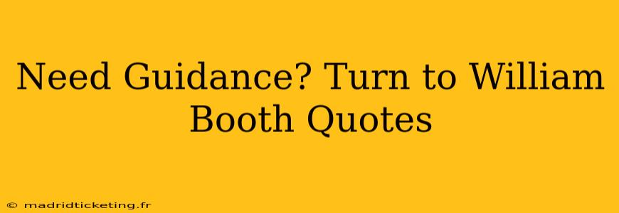 Need Guidance? Turn to William Booth Quotes