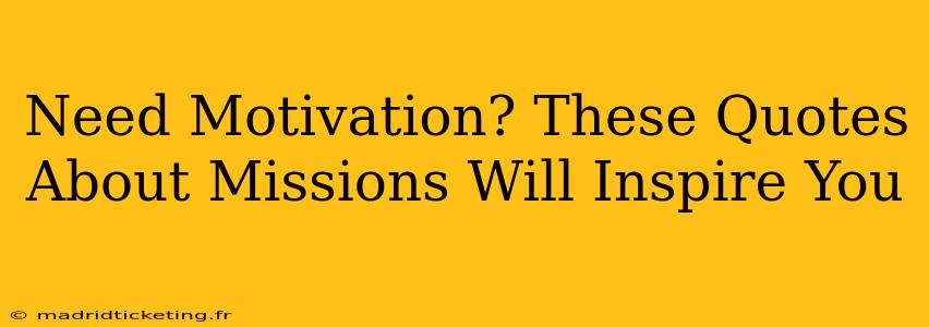 Need Motivation? These Quotes About Missions Will Inspire You