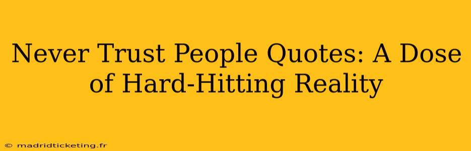 Never Trust People Quotes: A Dose of Hard-Hitting Reality
