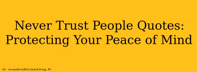 Never Trust People Quotes: Protecting Your Peace of Mind