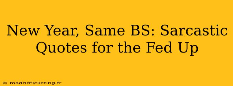 New Year, Same BS: Sarcastic Quotes for the Fed Up