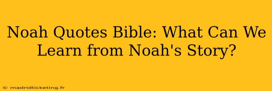 Noah Quotes Bible: What Can We Learn from Noah's Story?