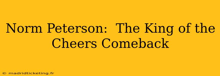 Norm Peterson:  The King of the Cheers Comeback