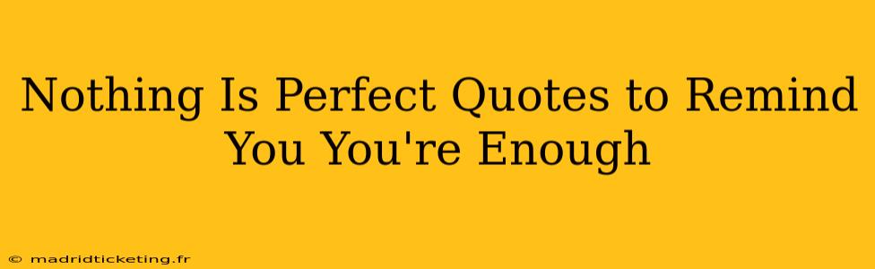 Nothing Is Perfect Quotes to Remind You You're Enough