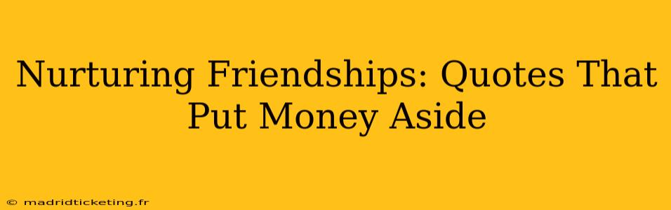 Nurturing Friendships: Quotes That Put Money Aside