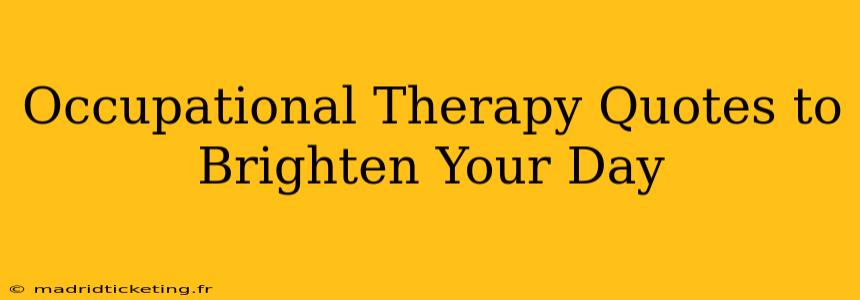 Occupational Therapy Quotes to Brighten Your Day