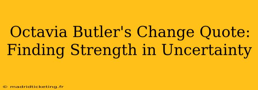 Octavia Butler's Change Quote: Finding Strength in Uncertainty