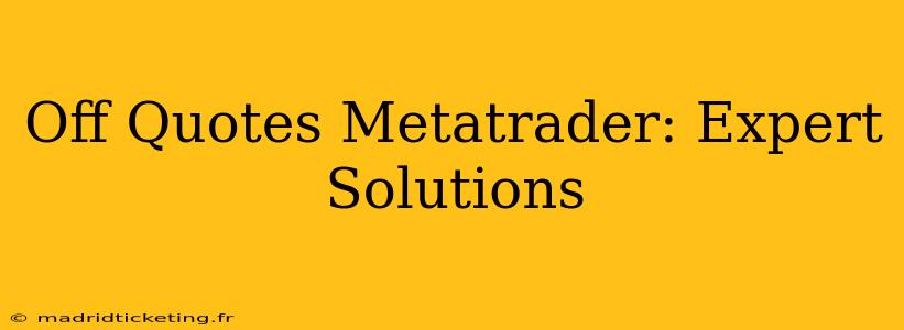 Off Quotes Metatrader: Expert Solutions