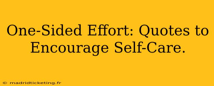 One-Sided Effort: Quotes to Encourage Self-Care.